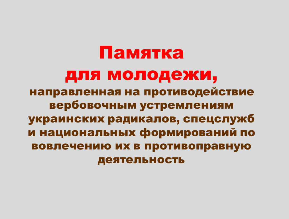 Памятка для молодежи, направленная на противодействие вербовочным устремлениям украинских радикалов, спецслужб и национальных формирований по вовлечению их в противоправную деятельность.